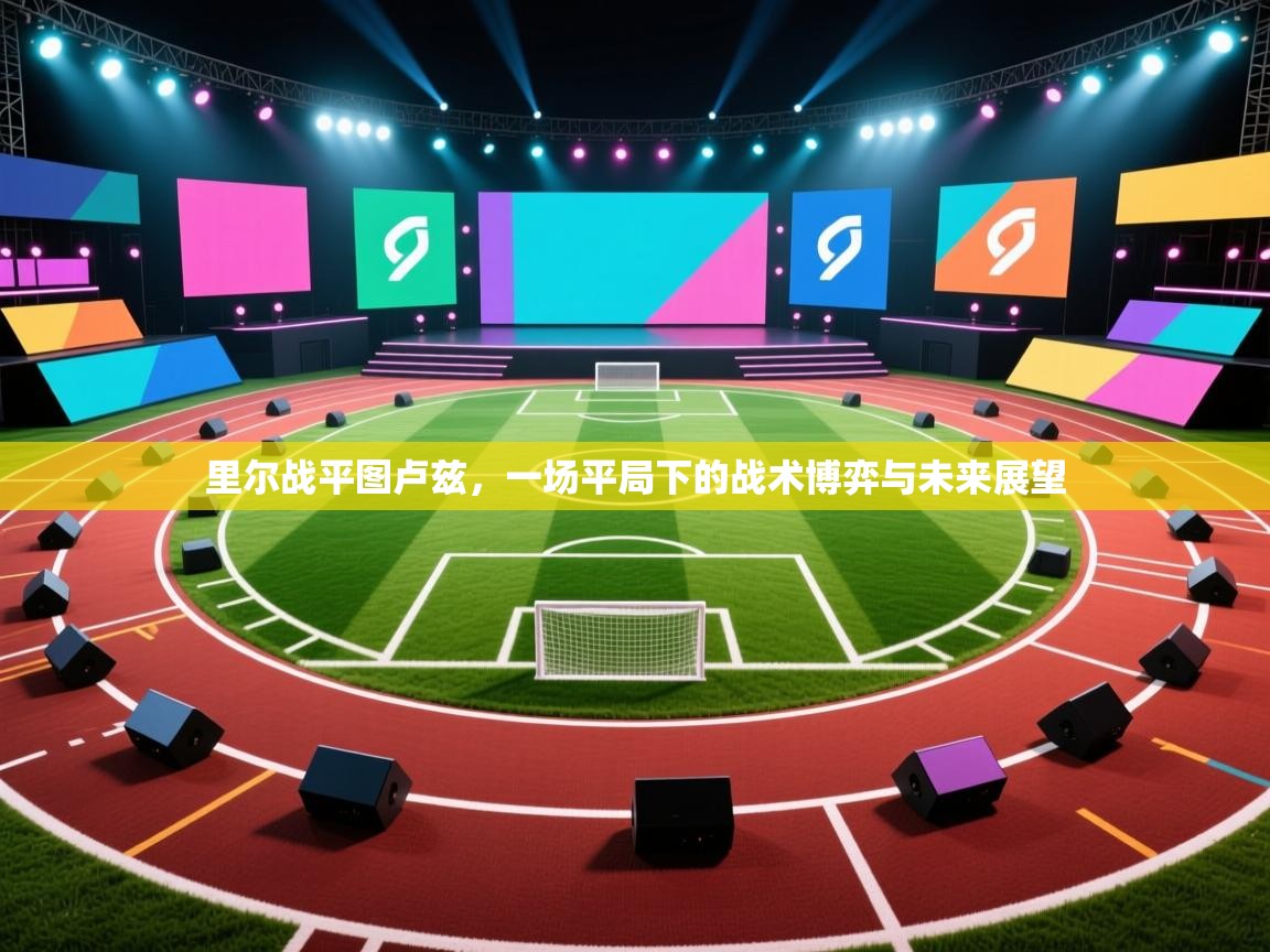 里尔战平图卢兹，一场平局下的战术博弈与未来展望  第2张